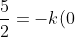 \frac{5}{2} = -k(0) +C